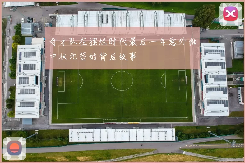 奇才队在摆烂时代最后一年意外抽中状元签的背后故事