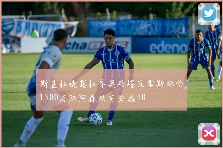 斯基拉透露拉齐奥对塔瓦雷斯标价1500万欧阿森纳可分成40